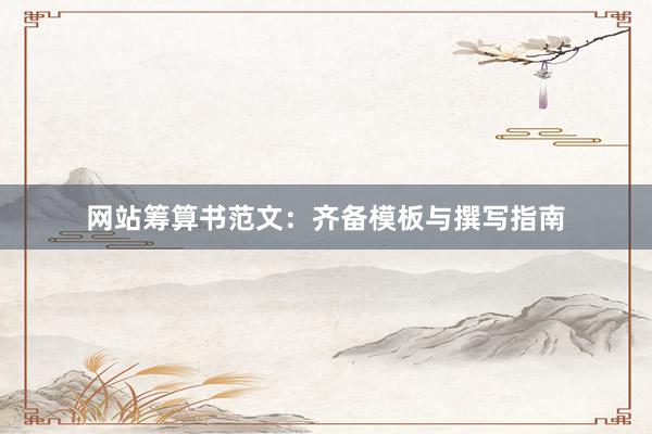 网站筹算书范文：齐备模板与撰写指南